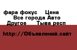 фара фокус1 › Цена ­ 500 - Все города Авто » Другое   . Тыва респ.